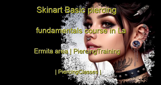 Skinart Basic piercing fundamentals course in La Ermita area | PiercingTraining | PiercingClasses | SkinartTraining-Colombia